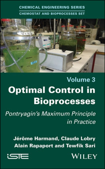 Optimal Control in Bioprocesses : Pontryagin's Maximum Principle in Practice by Jerome Harmand - Hardback