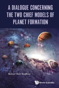 Dialogue Concerning The Two Chief Models Of Planet Formation, A by Michael Mark Woolfson - Hardback