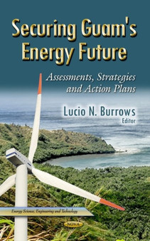 Securing Guam's Energy Future : Assessments, Strategies & Action Plans by Lucio N Burrows - Hardback