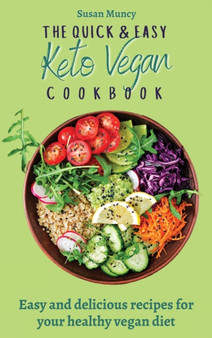 The Quick and Easy Keto Vegan Cookbook : Easy and delicious recipes for your healthy vegan diet by Susan Muncy - Hardback