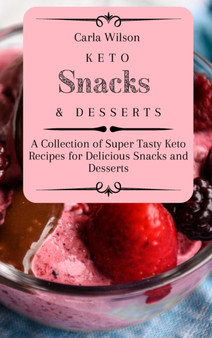 Keto Snacks and Desserts : A Collection of Super Tasty Keto Recipes for Delicious Snacks and Desserts by Carla Wilson - Hardback
