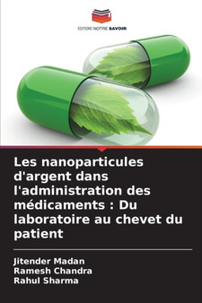 Les nanoparticules d'argent dans l'administration des medicaments : Du laboratoire au chevet du patient by Jitender Madan - Paperback