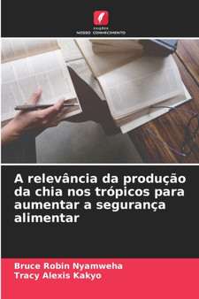 A relevancia da producao da chia nos tropicos para aumentar a seguranca alimentar by Bruce Robin Nyamweha - Paperback