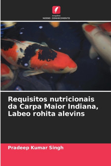Requisitos nutricionais da Carpa Maior Indiana, Labeo rohita alevins by Pradeep Kumar Singh - Paperback