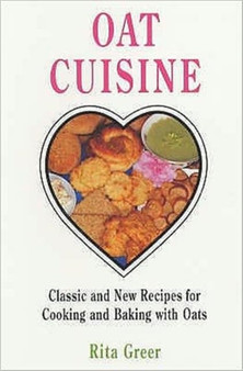 Oat Cuisine : Classic and New Recipes for Cooking and Baking with Oats