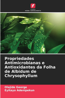 Propriedades Antimicrobianas e Antioxidantes da Folha de Albidum de Chrysophyllum by Olajide George - Paperback