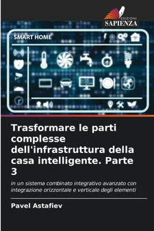 Trasformare le parti complesse dell'infrastruttura della casa intelligente. Parte 3 by Pavel Astafiev - Paperback
