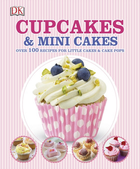 Cupcakes and Mini Cakes : Over 100 Recipes for Little Cakes and Cake Pops