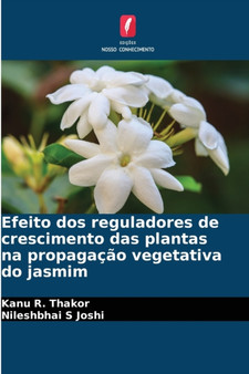 Efeito dos reguladores de crescimento das plantas na propagacao vegetativa do jasmim by Kanu R Thakor - Paperback