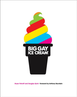 Big Gay Ice Cream : Saucy Stories & Frozen Treats: Going All the Way with Ice Cream: A Cookbook