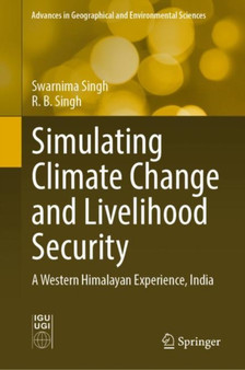 Simulating Climate Change and Livelihood Security : A Western Himalayan Experience, India by Swarnima Singh - Hardback