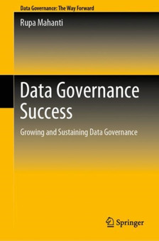Data Governance Success : Growing and Sustaining Data Governance by Rupa Mahanti - Hardback