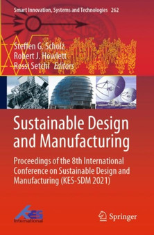 Sustainable Design and Manufacturing : Proceedings of the 8th International Conference on Sustainable Design and Manufacturing (KES-SDM 2021) : 262 by Steffen G. Scholz - Paperback