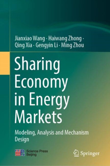 Sharing Economy in Energy Markets : Modeling, Analysis and Mechanism Design by Jianxiao Wang - Hardback