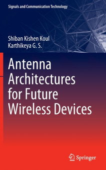 Antenna Architectures for Future Wireless Devices by Shiban Kishen Koul - Hardback