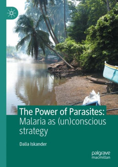 The Power of Parasites : Malaria as (un)conscious strategy by Dalia Iskander - Paperback