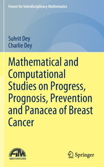 Mathematical and Computational Studies on Progress, Prognosis, Prevention and Panacea of Breast Cancer by Suhrit Dey - Hardback