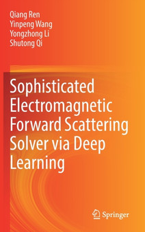 Sophisticated Electromagnetic Forward Scattering Solver via Deep Learning by Qiang Ren - Hardback