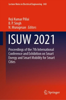 ISUW 2021 : Proceedings of the 7th International Conference and Exhibition on Smart Energy and Smart Mobility for Smart Cities : 843 by Reji Kumar Pillai - Hardback