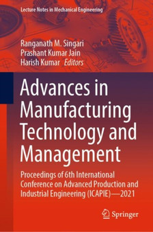 Advances in Manufacturing Technology and Management : Proceedings of 6th International Conference on Advanced Production and Industrial Engineering (ICAPIE)-2021 by Ranganath M. Singari - Hardback