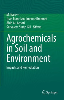 Agrochemicals in Soil and Environment : Impacts and Remediation by M. Naeem - Hardback