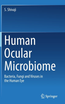 Human Ocular Microbiome : Bacteria, Fungi and Viruses in the Human Eye by S. Shivaji - Hardback