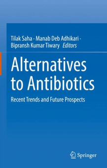 Alternatives to Antibiotics : Recent Trends and Future Prospects by Tilak Saha - Hardback