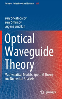 Optical Waveguide Theory : Mathematical Models, Spectral Theory and Numerical Analysis : 237 by Yury Shestopalov - Hardback