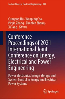 Conference Proceedings of 2021 International Joint Conference on Energy, Electrical and Power Engineering : Power Electronics, Energy Storage and System Control in Energy and Electrical Power Systems : 899 by Cungang Hu - Hardback Conference Proceedings of 2021 International Joint Conference on Energy, Electrical and Power Engineering : Power Electronics, Energy Storage and System Control in Energy and Electrical Power Systems : 899 by Cungang Hu - Hardback
