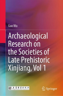 Archaeological Research on the Societies of Late Prehistoric Xinjiang, Vol 1 by Guo Wu - Hardback