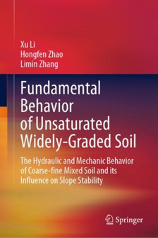 Fundamental Behavior of Unsaturated Widely-Graded Soil : The Hydraulic and Mechanic Behavior of Coarse-fine Mixed Soil and its Influence on Slope Stability by Xu Li - Hardback
