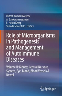 Role of Microorganisms in Pathogenesis and Management of Autoimmune Diseases : Volume II: Kidney, Central Nervous System, Eye, Blood, Blood Vessels & Bowel by Mitesh Kumar Dwivedi - Hardback
