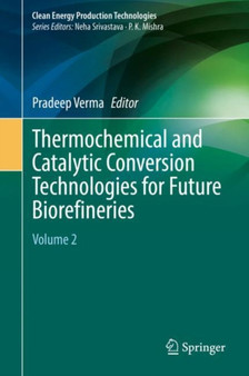 Thermochemical and Catalytic Conversion Technologies for Future Biorefineries : Volume 2 by Pradeep Verma - Hardback