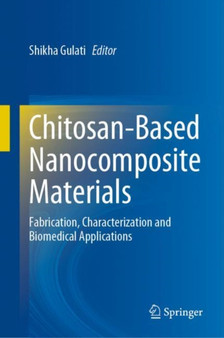 Chitosan-Based Nanocomposite Materials : Fabrication, Characterization and Biomedical Applications by Shikha Gulati - Hardback