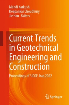 Current Trends in Geotechnical Engineering and Construction : Proceedings of 3ICGE-Iraq 2022 by Mahdi Karkush - Paperback