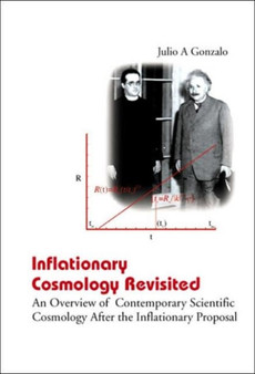 Inflationary Cosmology Revisited: An Overview Of Contemporary Scientific Cosmology After The Inflationary Proposal by Julio A Gonzalo - Hardback