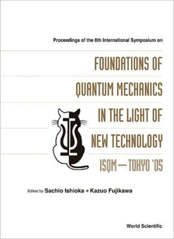 Foundations Of Quantum Mechanics In The Light Of New Technology: Isqm-tokyo '05 - Proceedings Of The 8th International Symposium by Sachio Ishioka - Hardback