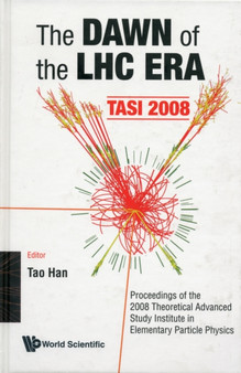 Dawn Of The Lhc Era, The (Tasi 2008) - Proceedings Of The 2008 Theoretical Advanced Study Institute In Elementary Particle Physics by Tao Han - Hardback