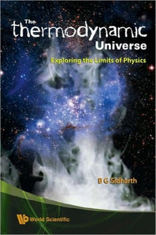 "Thermodynamic" Universe, The: Exploring The Limits Of Physics by B G Sidharth - Hardback