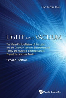 Light And Vacuum: The Wave-particle Nature Of The Light And The Quantum Vacuum. Electromagnetic Theory And Quantum Electrodynamics Beyond The Standard Model by Meis Constantin - Hardback