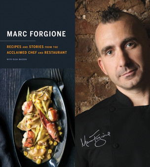 Marc Forgione: Recipes and Stories from the Acclaimed Chef and Restaurant