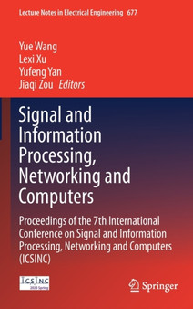 Signal and Information Processing, Networking and Computers : Proceedings of the 7th International Conference on Signal and Information Processing, Networking and Computers (ICSINC) : 677 by Yue Wang - Hardback