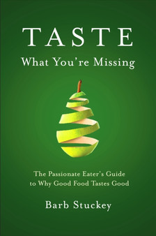 Taste What You're Missing : The Passionate Eater's Guide to Why Good Food Tastes Good