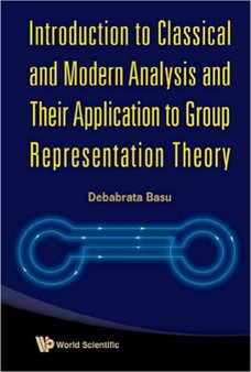 Introduction To Classical And Modern Analysis And Their Application To Group Representation Theory by Debabrata Basu - Hardback