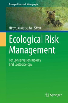 Ecological Risk Management : For Conservation Biology and Ecotoxicology by Hiroyuki Matsuda - Hardback