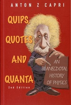 Quips, Quotes And Quanta: An Anecdotal History Of Physics (2nd Edition) by Anton Z Capri - Paperback
