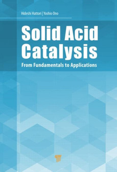 Solid Acid Catalysis : From Fundamentals to Applications by Hideshi Hattori - Hardback