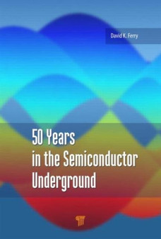 50 Years in the Semiconductor Underground by David K. Ferry - Hardback