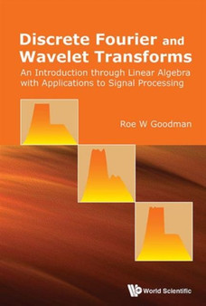 Discrete Fourier And Wavelet Transforms: An Introduction Through Linear Algebra With Applications To Signal Processing by Roe W Goodman - Hardback