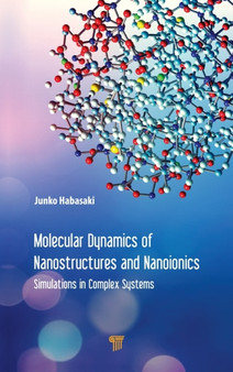 Molecular Dynamics of Nanostructures and Nanoionics : Simulations in Complex Systems by Junko Habasaki - Hardback